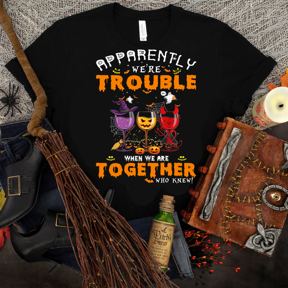 Apparently We’Re Trouble When We Are Together Wine Halloween